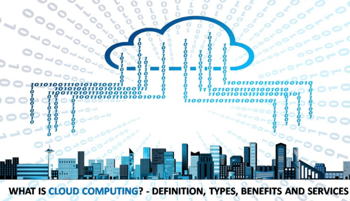 What is Cloud Computing? – Definition, Types, Benefits and Services